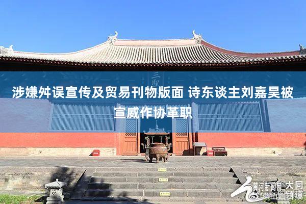 涉嫌舛误宣传及贸易刊物版面 诗东谈主刘嘉昊被宣威作协革职