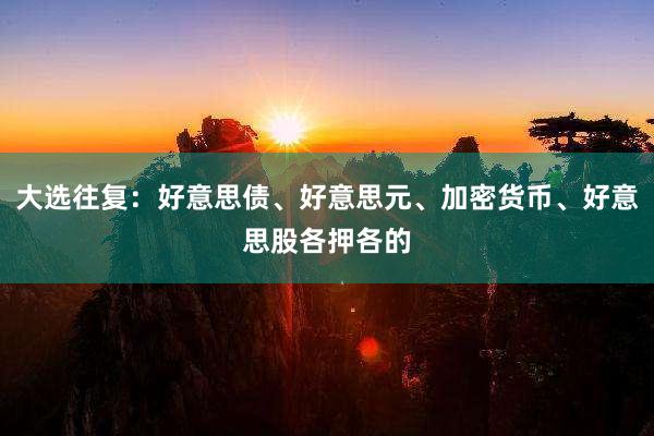 大选往复：好意思债、好意思元、加密货币、好意思股各押各的