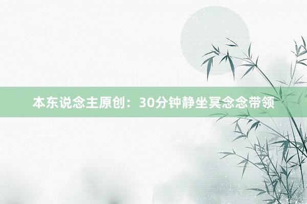 本东说念主原创：30分钟静坐冥念念带领