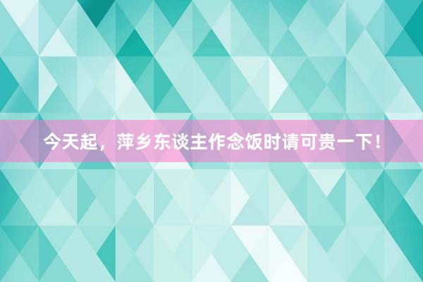 今天起，萍乡东谈主作念饭时请可贵一下！
