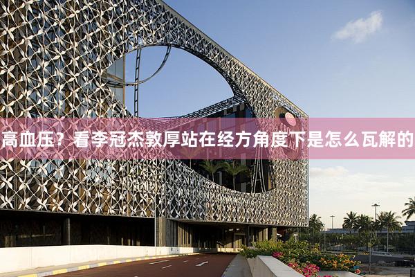 高血压？看李冠杰敦厚站在经方角度下是怎么瓦解的